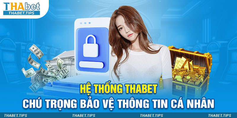 Hệ thống Thabet luôn nâng cao khả năng bảo vệ thông tin cá nhân 
